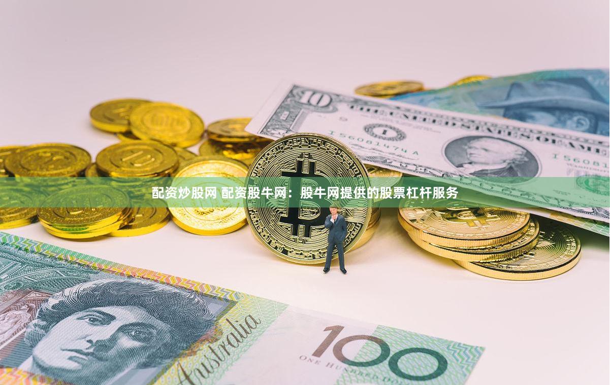 配资炒股网 配资股牛网：股牛网提供的股票杠杆服务