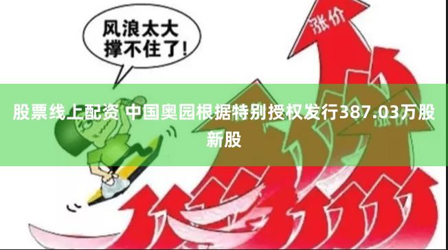 股票线上配资 中国奥园根据特别授权发行387.03万股新股