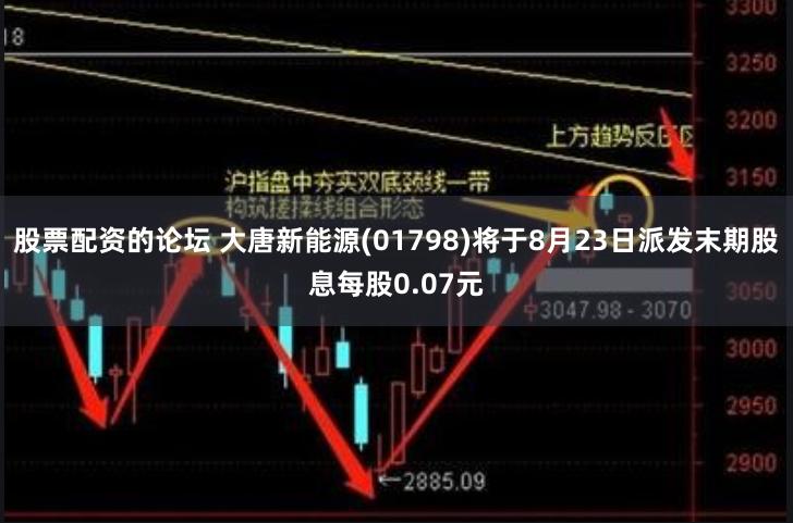 股票配资的论坛 大唐新能源(01798)将于8月23日派发末期股息每股0.07元