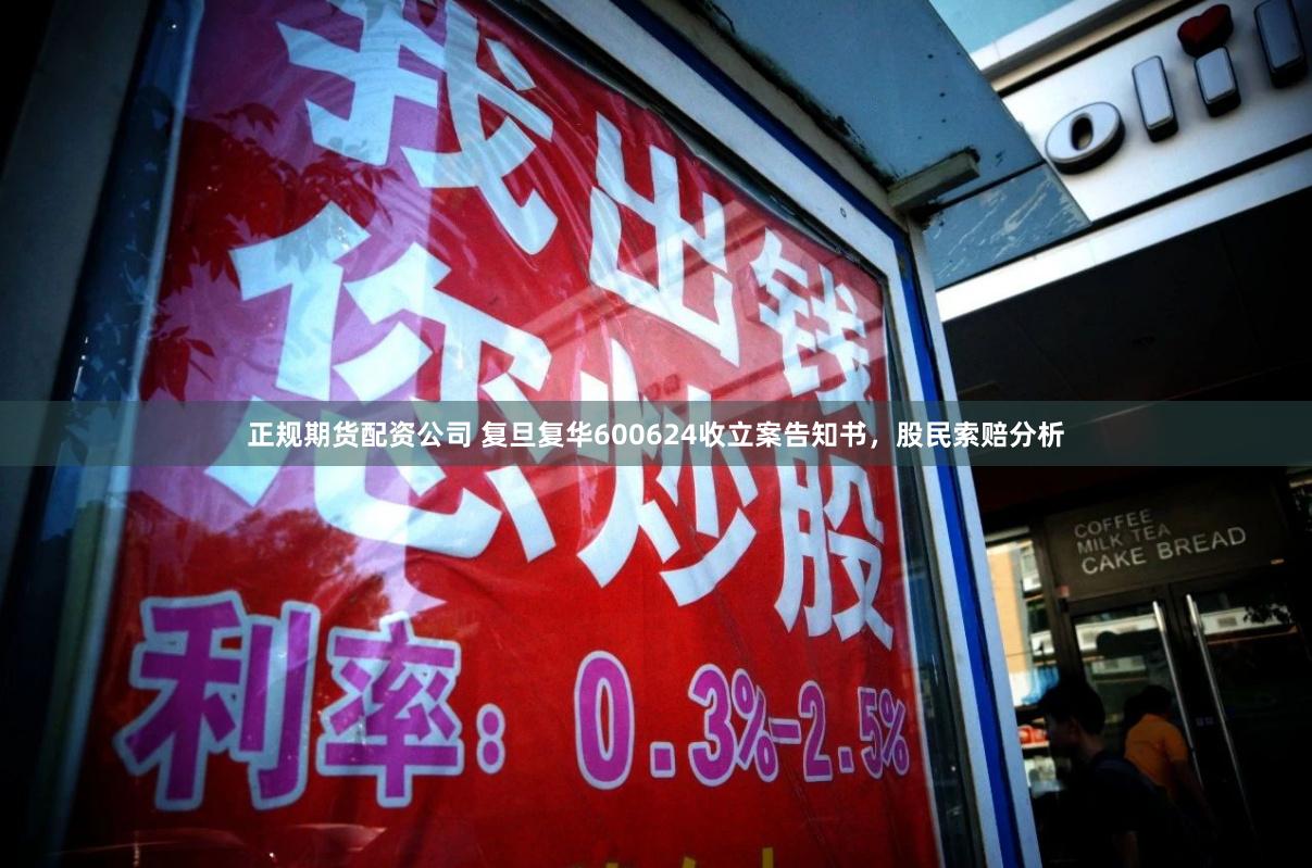 正规期货配资公司 复旦复华600624收立案告知书，股民索赔分析