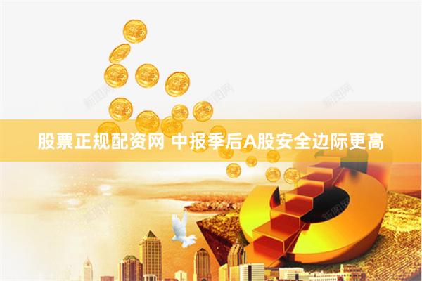 股票正规配资网 中报季后A股安全边际更高