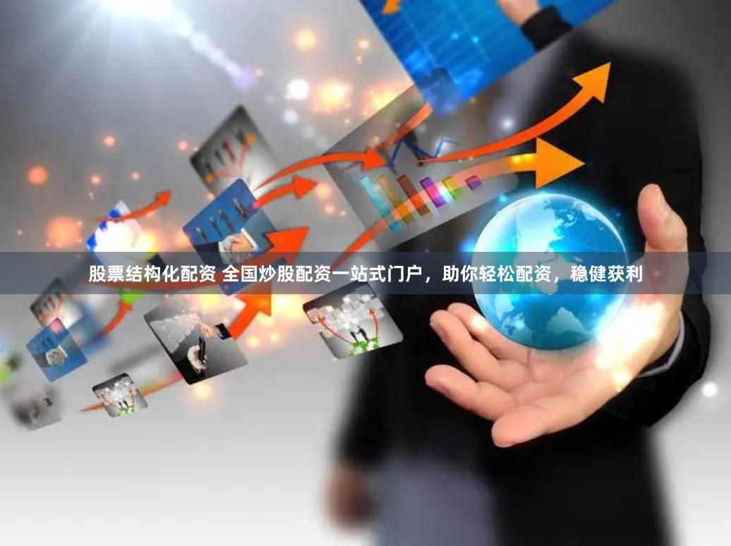 股票结构化配资 全国炒股配资一站式门户，助你轻松配资，稳健获利